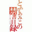 とあるあみこの禁書目録（インデックス）