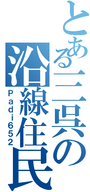 とある三呉の沿線住民（Ｐａｄｉ６５２）