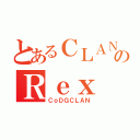 とあるＣＬＡＮのＲｅｘ（ＣｏＤＧＣＬＡＮ）