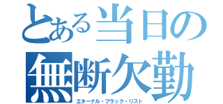 とある当日の無断欠勤（エターナル・ブラック・リスト）