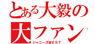 とある大毅の大ファン♡（ジャニーズＷＥＳＴ）