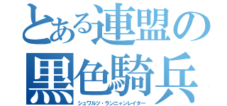 とある連盟の黒色騎兵（シュワルツ・ランニャンレイター）