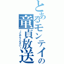 とあるモンテイの童貞放送（～ごめんください～）