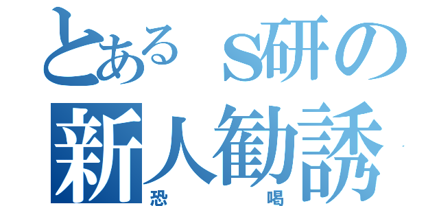 とあるｓ研の新人勧誘（恐喝）