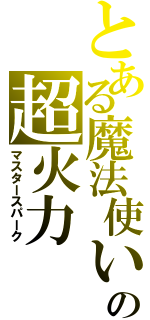 とある魔法使いの超火力（マスタースパーク）