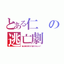 とある仁の逃亡劇（俺と地獄の果てまで堕ちてみないか？）