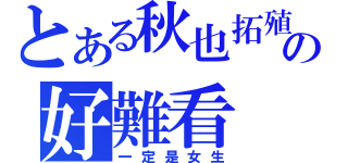 とある秋也拓殖 の好難看（一定是女生）