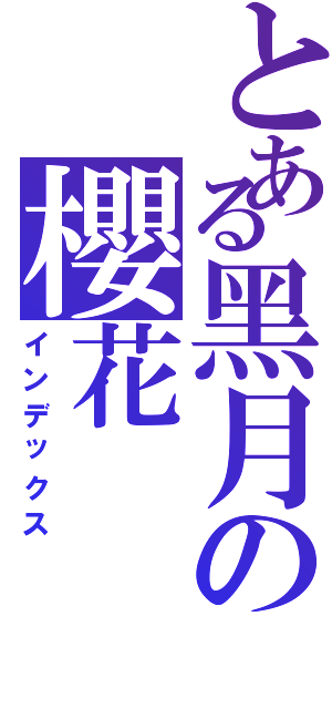 とある黑月の櫻花（インデックス）