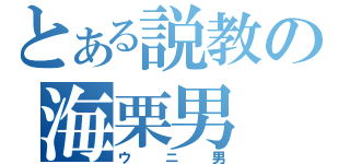 とある説教の海栗男（ウニ男）