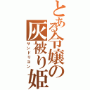 とある令嬢の灰被り姫（サンドリヨン）