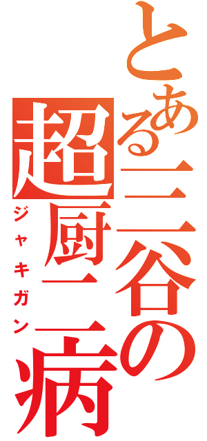 とある三谷の超厨二病（ジャキガン）