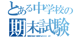 とある中学校の期末試験（至民中生徒！目指すは５００ 点！）