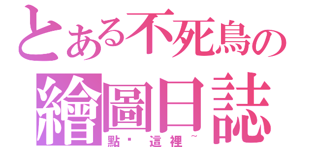 とある不死鳥の繪圖日誌（點击這裡~）