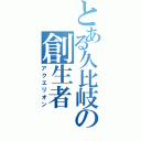 とある久比岐の創生者（アクエリオン）