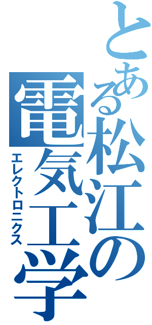 とある松江の電気工学（エレクトロニクス）