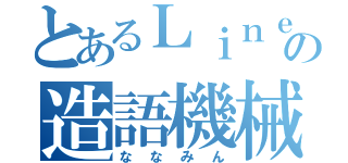 とあるＬｉｎｅの造語機械（ななみん）