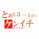 とある３－１のケンイチ（佐々木健一）