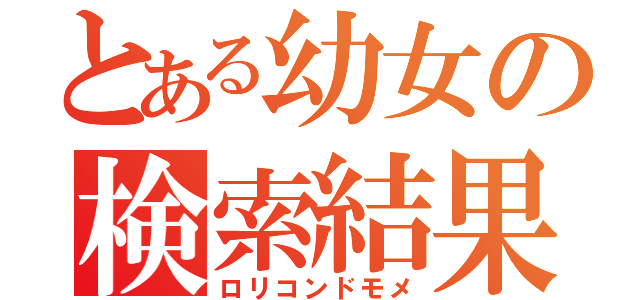 とある幼女の検索結果（ロリコンドモメ）