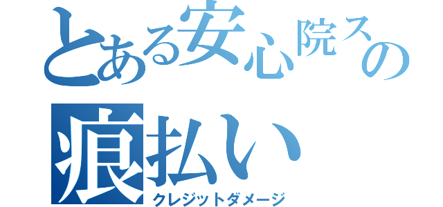 とある安心院スキルの痕払い（クレジットダメージ）