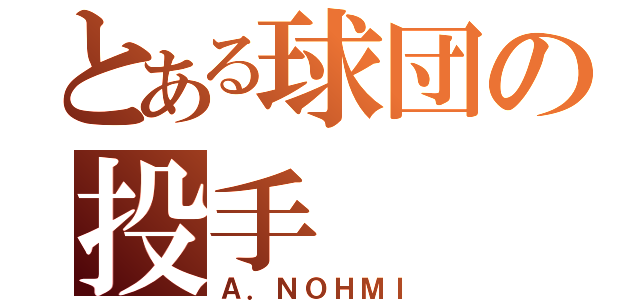 とある球団の投手（Ａ．ＮＯＨＭＩ）