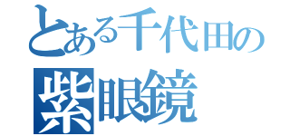 とある千代田の紫眼鏡（）