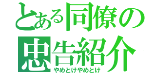 とある同僚の忠告紹介（やめとけやめとけ）