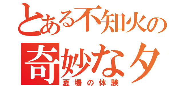 とある不知火の奇妙な夕暮れ（夏場の体験）