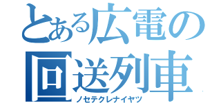 とある広電の回送列車（ノセテクレナイヤツ）