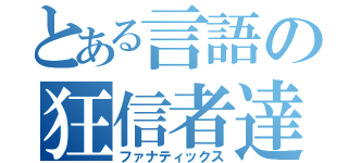 とある言語の狂信者達（ファナティックス）