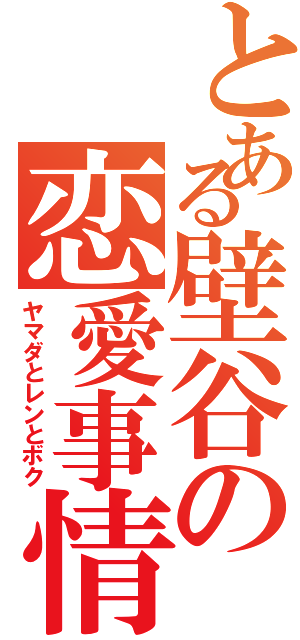 とある壁谷の恋愛事情（ヤマダとレンとボク）