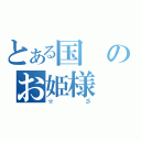 とある国のお姫様（☆彡）