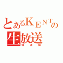 とあるＫＥＮＴＯの生放送（放送局）