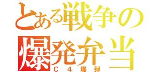 とある戦争の爆発弁当（Ｃ４爆弾）