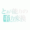 とある能力の重力変換（ゼログラヴィテー）