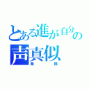 とある進が自分の声真似（発掘）