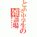 とある中学生の雑談場（酸の兄さん）