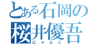 とある石岡の桜井優吾（にゃんこ）