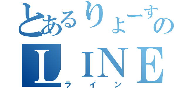 とあるりょーすけのＬＩＮＥ（ライン）