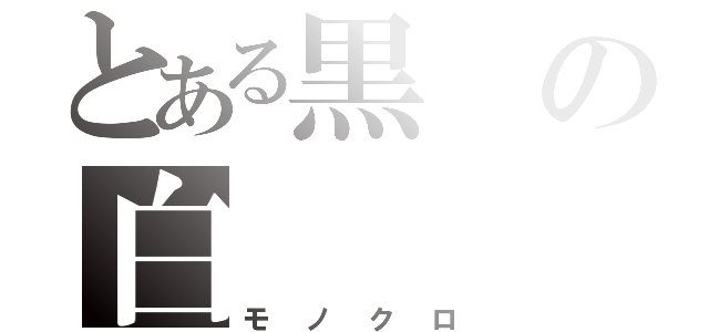 とある黒の白（モノクロ）