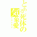 とある死体の気象愛（アラシラブ）