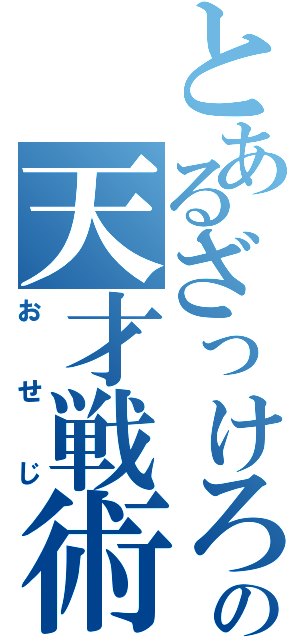 とあるざっけろーにの天才戦術（おせじ）