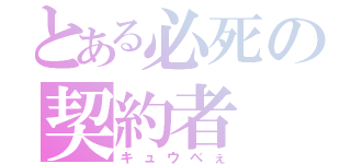 とある必死の契約者（キュウべぇ）