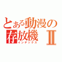 とある動漫の存放機Ⅱ（インデックス）