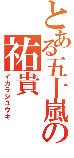 とある五十嵐の祐貴（イガラシユウキ）