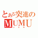 とある突進のＭＵＭＵ（ＪＵＮ）