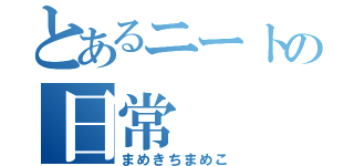 とあるニートの日常（まめきちまめこ）