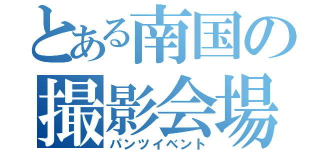 とある南国の撮影会場（パンツイベント）