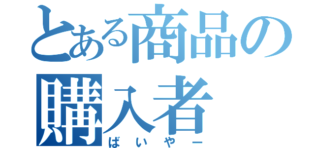 とある商品の購入者（ばいやー）