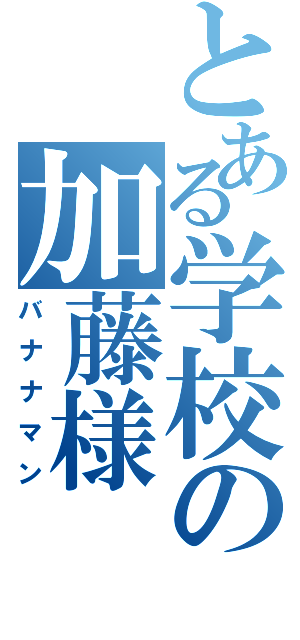 とある学校の加藤様Ⅱ（バナナマン）