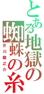 とある地獄の蜘蛛の糸（芥川龍之介）